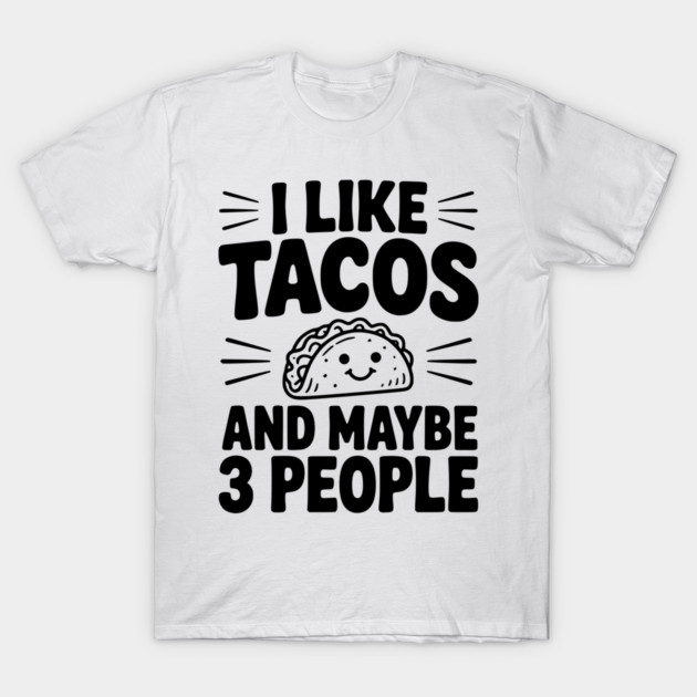 I Like Tacos and Maybe 3 People T-Shirt by Frank Ring