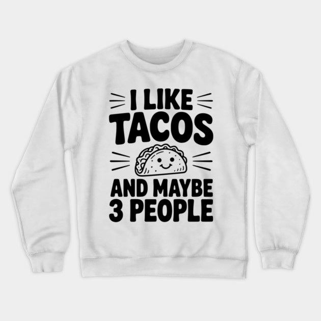 I Like Tacos and Maybe 3 People Crewneck Sweatshirt by Frank Ring