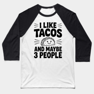 I Like Tacos and Maybe 3 People Baseball T-Shirt