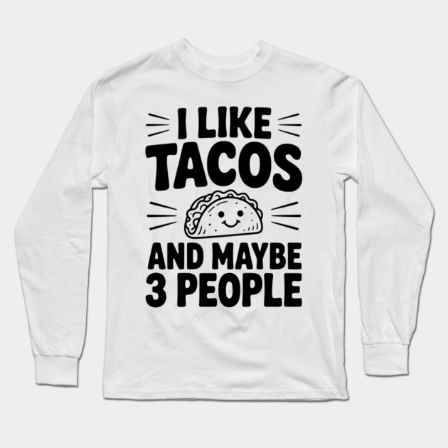 I Like Tacos and Maybe 3 People Long Sleeve T-Shirt by Frank Ring