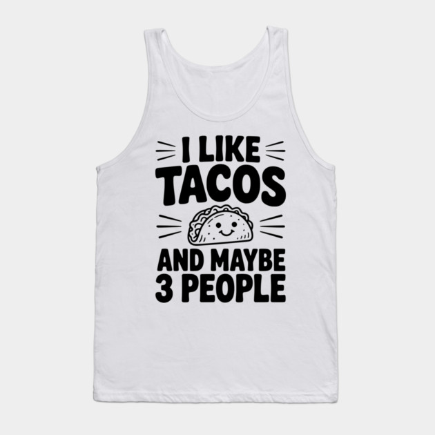 I Like Tacos and Maybe 3 People Tank Top by Frank Ring