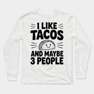 I Like Tacos and Maybe 3 People Long Sleeve T-Shirt