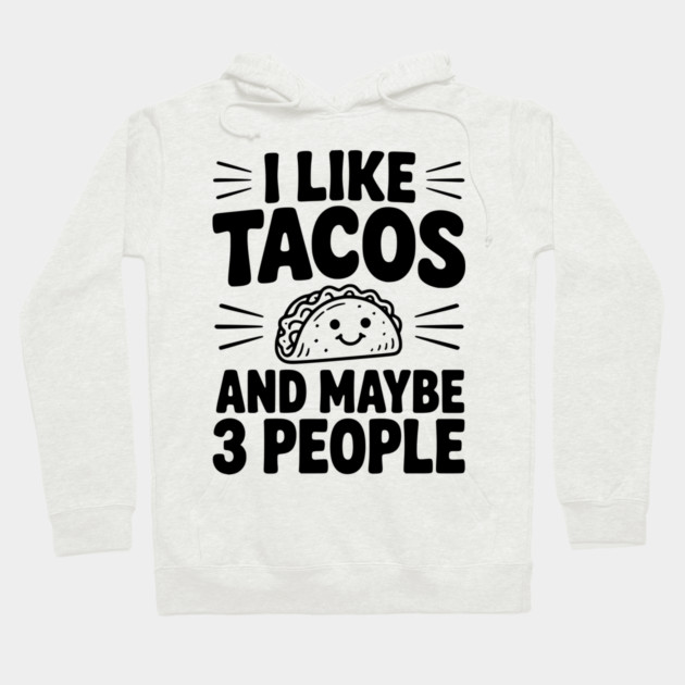 I Like Tacos and Maybe 3 People Hoodie by Frank Ring