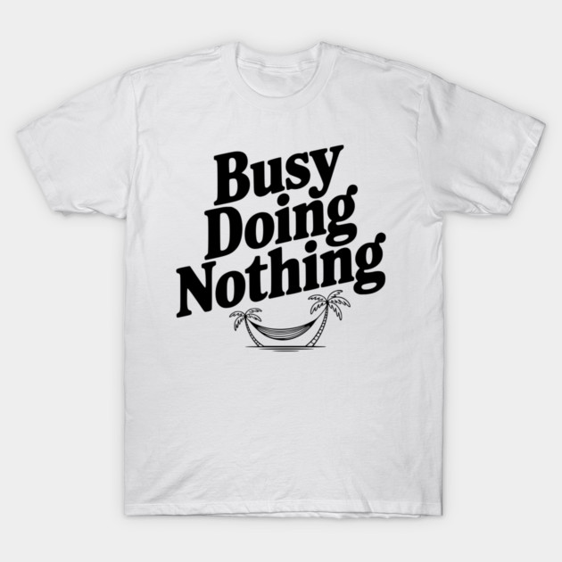 Busy Doing Nothing T-Shirt by Frank Ring