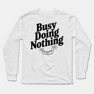 Busy Doing Nothing Long Sleeve T-Shirt