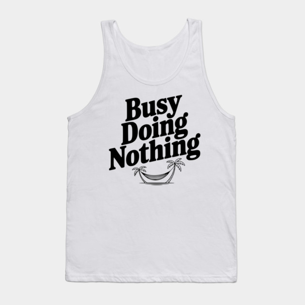 Busy Doing Nothing Tank Top by Frank Ring