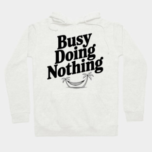 Busy Doing Nothing Hoodie