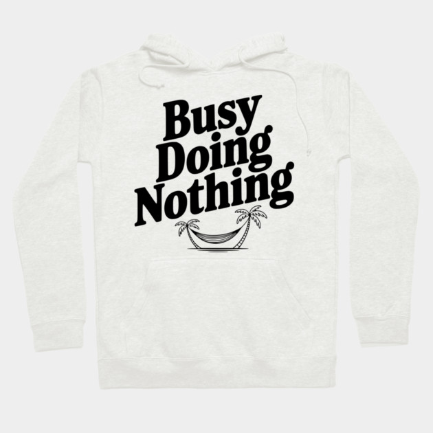 Busy Doing Nothing Hoodie by Frank Ring