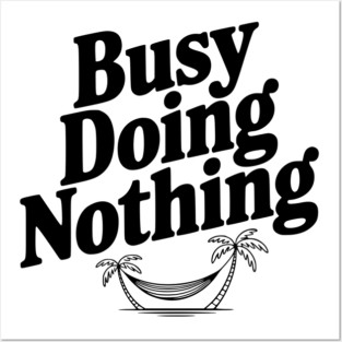 Busy Doing Nothing Posters and Art