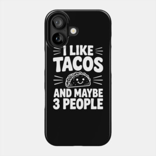 I Like Tacos and Maybe 3 People Phone Case