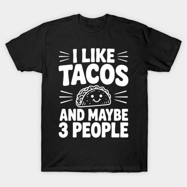 I Like Tacos and Maybe 3 People T-Shirt by Frank Ring