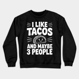 I Like Tacos and Maybe 3 People Crewneck Sweatshirt