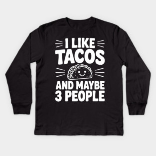 I Like Tacos and Maybe 3 People Kids Long Sleeve T-Shirt