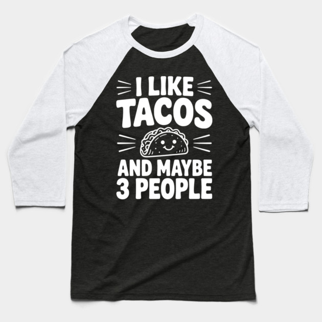 I Like Tacos and Maybe 3 People Baseball T-Shirt by Frank Ring