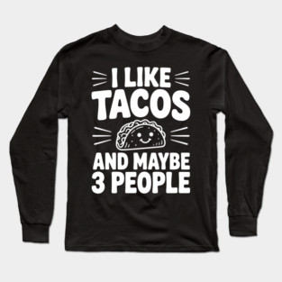 I Like Tacos and Maybe 3 People Long Sleeve T-Shirt