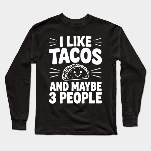 I Like Tacos and Maybe 3 People Long Sleeve T-Shirt by Frank Ring