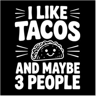 I Like Tacos and Maybe 3 People Posters and Art