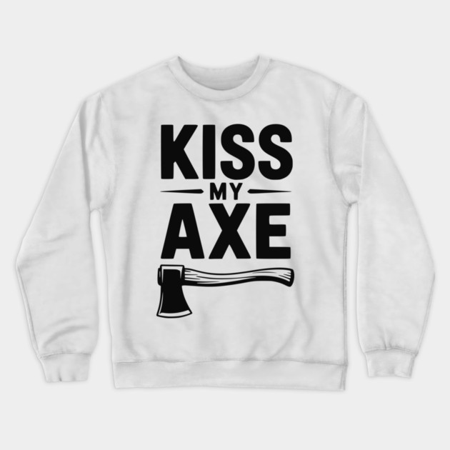Kiss My Axe Crewneck Sweatshirt by Frank Ring