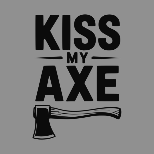 Kiss My Axe by Frank Ring