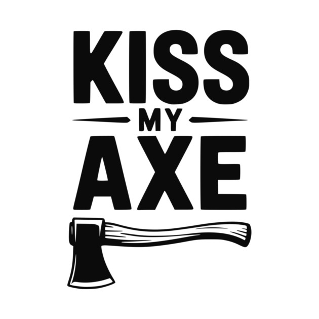 Kiss My Axe by Frank Ring