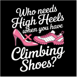 Who Needs High Heels When You Have Climbing Shoes Posters and Art