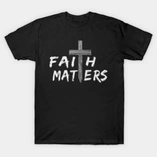 Christian Faith Matters with Cross Christian Faith T-Shirt