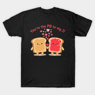 You’re the PB to My J – Cute Peanut Butter and Jelly Love Design T-Shirt