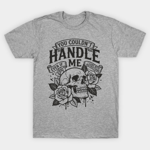 You Couldn't Handle Me Sassy Attitude T-Shirt by Anticorporati