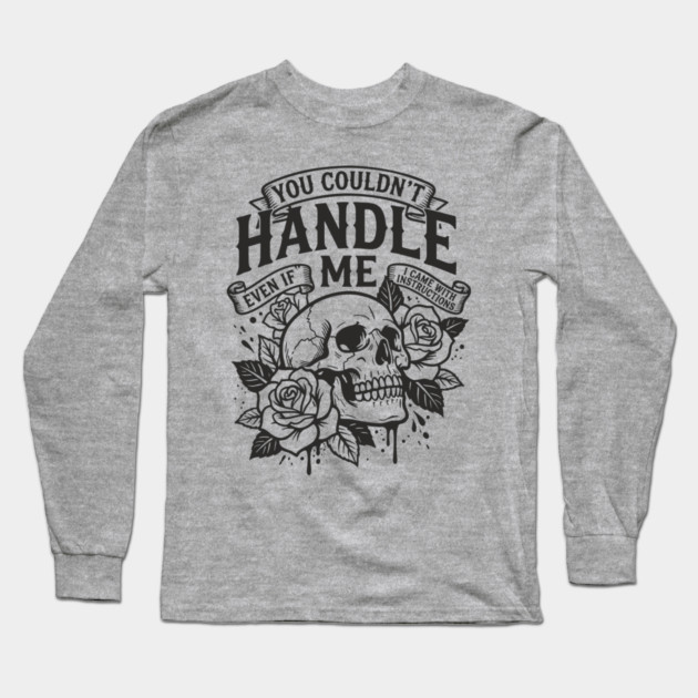 You Couldn't Handle Me Sassy Attitude Long Sleeve T-Shirt by Anticorporati