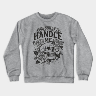 You Couldn't Handle Me Sassy Attitude Crewneck Sweatshirt