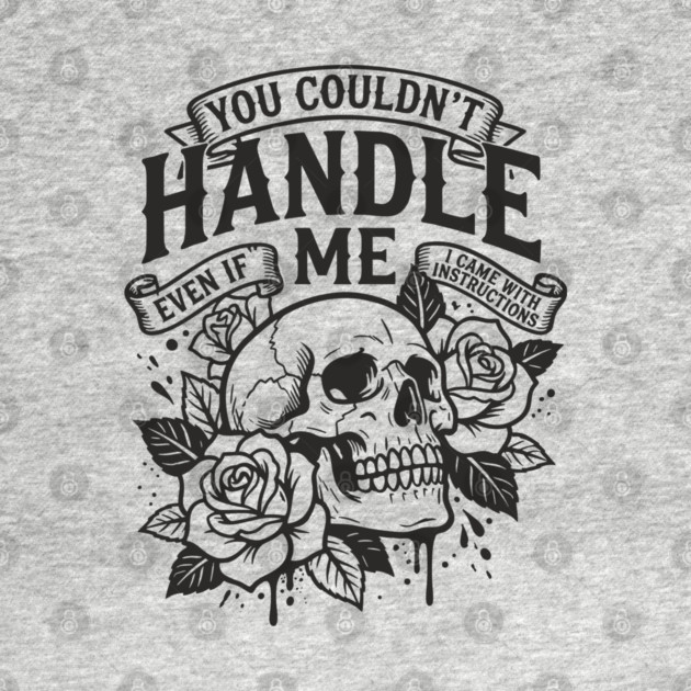 You Couldn't Handle Me Sassy Attitude by Anticorporati