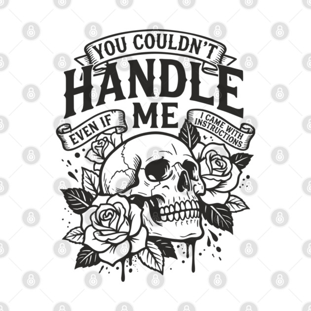 You Couldn't Handle Me Sassy Attitude by Anticorporati