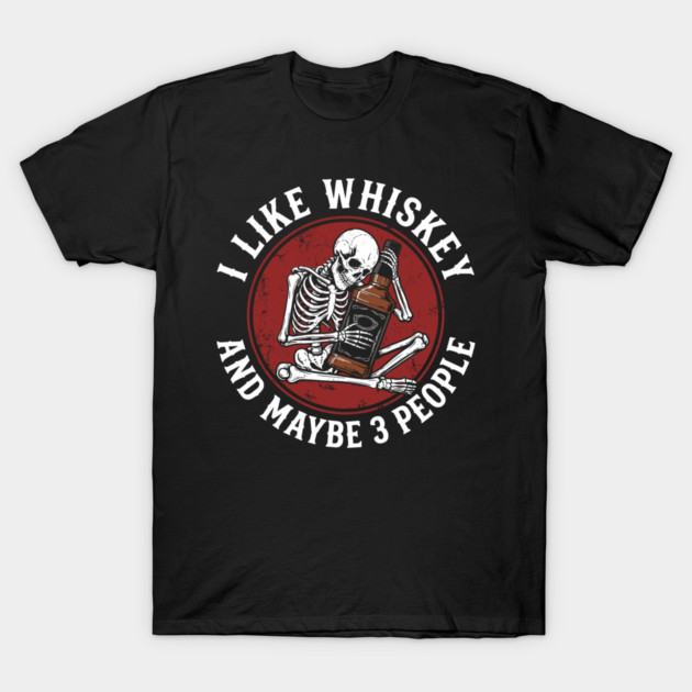 I Like Whiskey and Maybe 3 People Drinking Sarcasm T-Shirt by Anticorporati
