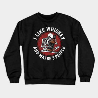 I Like Whiskey and Maybe 3 People Drinking Sarcasm Crewneck Sweatshirt