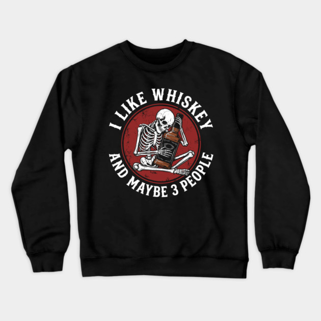 I Like Whiskey and Maybe 3 People Drinking Sarcasm Crewneck Sweatshirt by Anticorporati