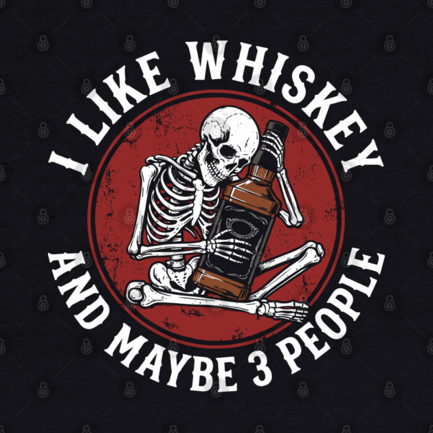 I Like Whiskey and Maybe 3 People Drinking Sarcasm by Anticorporati