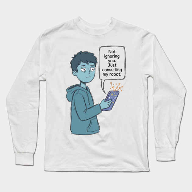 Not Ignoring You Long Sleeve T-Shirt by Designed By Marty