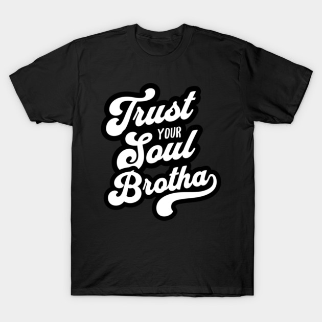 Trust Your Soul Brotha - Retro 70s Typography T-Shirt by UrbanLifeApparel