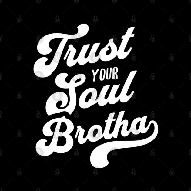 Trust Your Soul Brotha - Retro 70s Typography by UrbanLifeApparel
