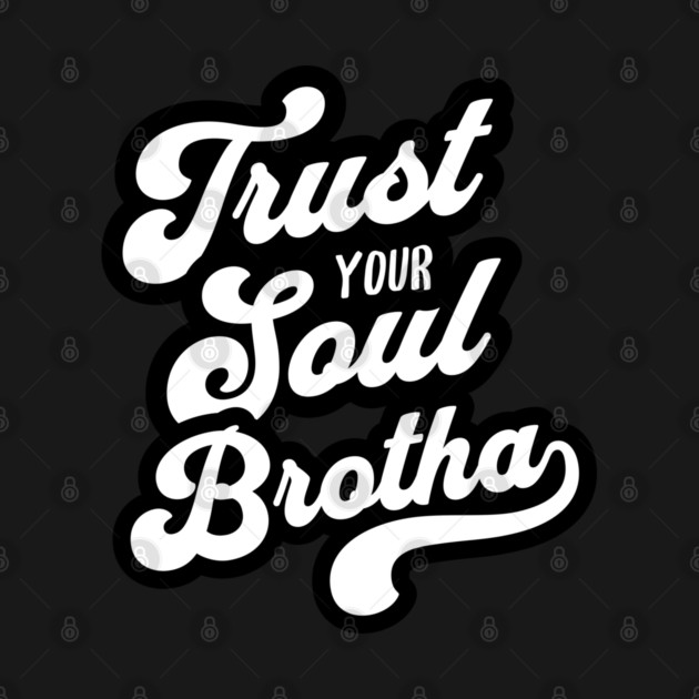 Trust Your Soul Brotha - Retro 70s Typography by UrbanLifeApparel