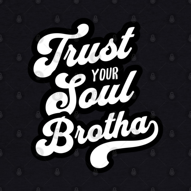 Trust Your Soul Brotha - Retro 70s Typography by UrbanLifeApparel