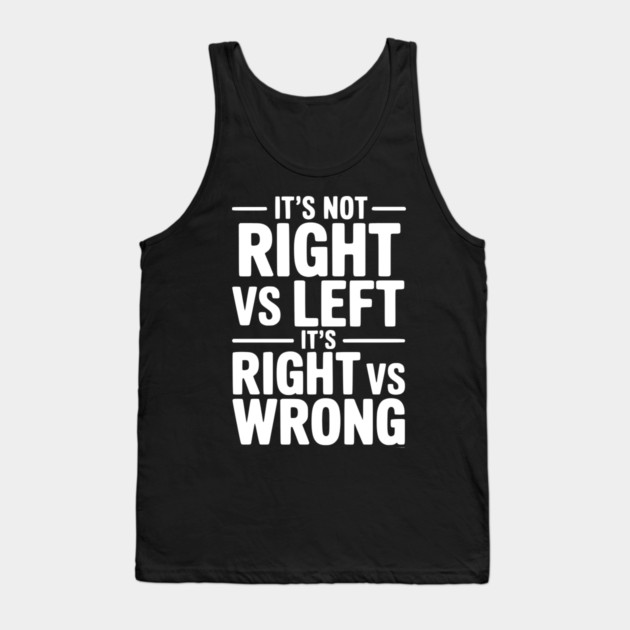 It's Not Right vs Left, It's Right vs Wrong Tank Top by Frank Ring