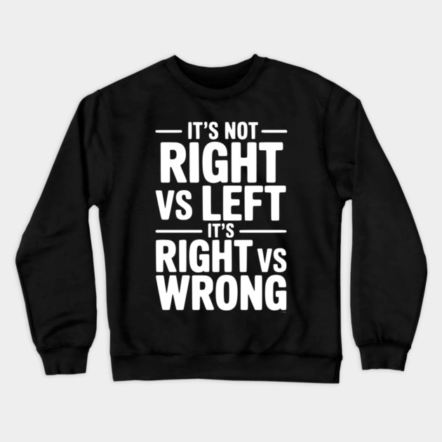 It's Not Right vs Left, It's Right vs Wrong Crewneck Sweatshirt by Frank Ring
