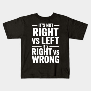 It's Not Right vs Left, It's Right vs Wrong Kids T-Shirt