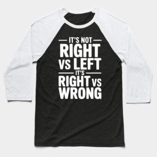 It's Not Right vs Left, It's Right vs Wrong Baseball T-Shirt