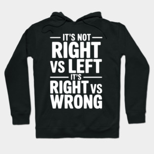 It's Not Right vs Left, It's Right vs Wrong Hoodie