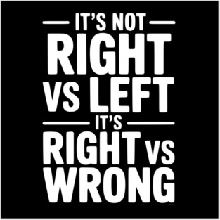 It's Not Right vs Left, It's Right vs Wrong Posters and Art
