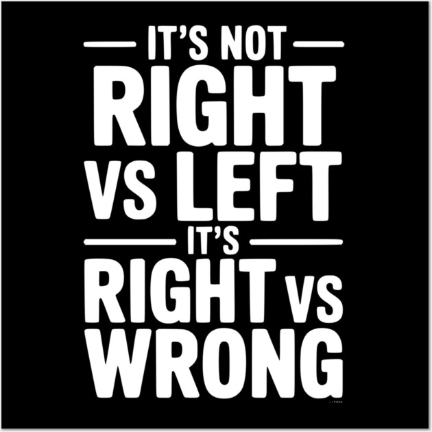It's Not Right vs Left, It's Right vs Wrong Wall Art by Frank Ring
