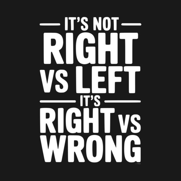 It's Not Right vs Left, It's Right vs Wrong by Frank Ring