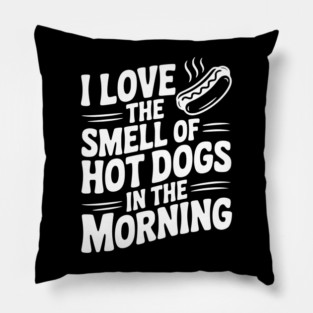 I Love the Smell of Hot Dogs in the Morning Pillow